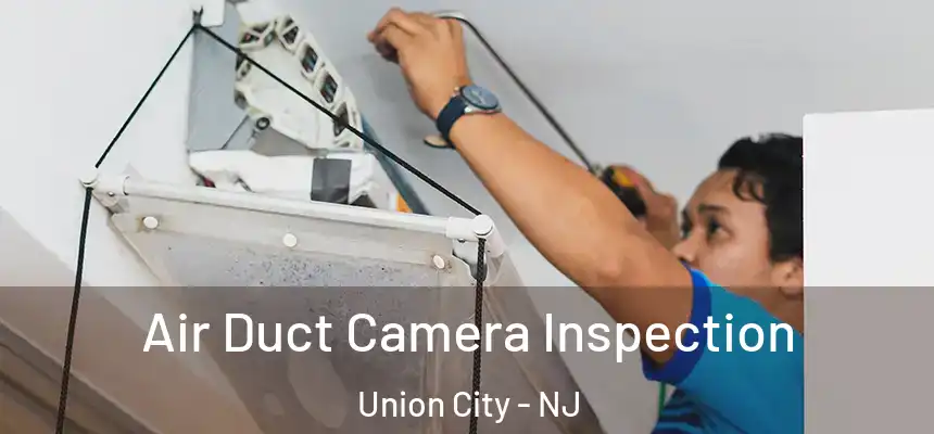  Air Duct Camera Inspection Union City - NJ