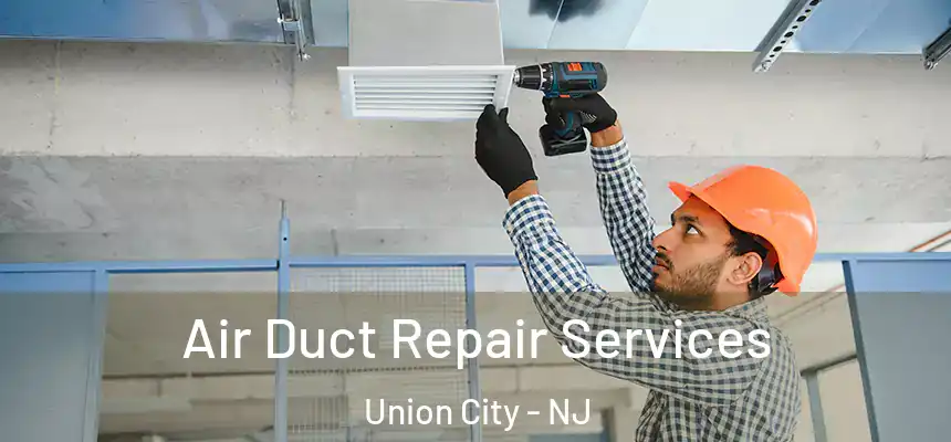 Air Duct Repair Services Union City - NJ