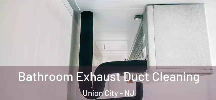 Bathroom Exhaust Duct Cleaning Union City - NJ