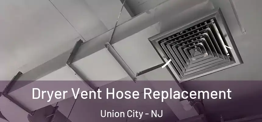  Dryer Vent Hose Replacement Union City - NJ