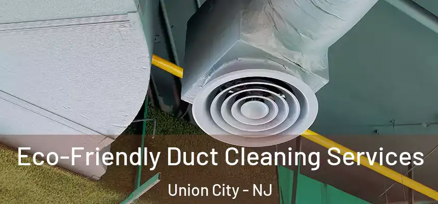  Eco-Friendly Duct Cleaning Services Union City - NJ