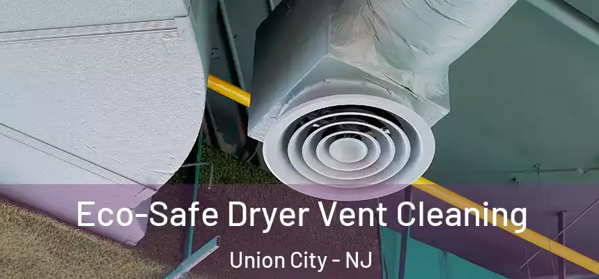  Eco-Safe Dryer Vent Cleaning Union City - NJ