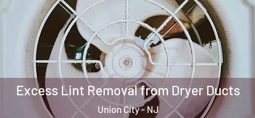  Excess Lint Removal from Dryer Ducts Union City - NJ