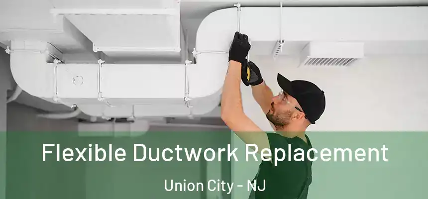  Flexible Ductwork Replacement Union City - NJ