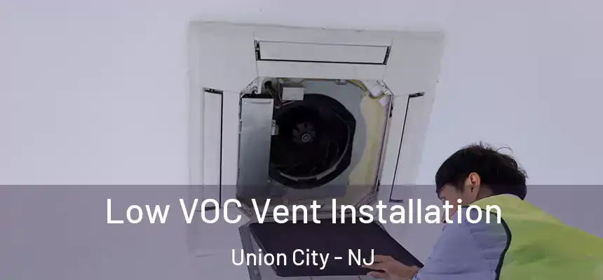  Low VOC Vent Installation Union City - NJ