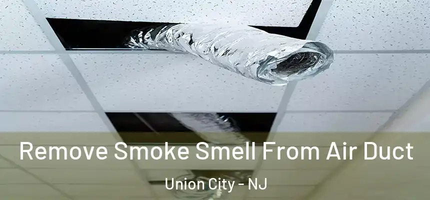  Remove Smoke Smell From Air Duct Union City - NJ