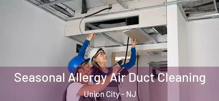 Seasonal Allergy Air Duct Cleaning Union City - NJ