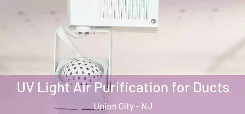  UV Light Air Purification for Ducts Union City - NJ